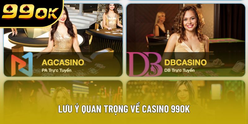 Lưu ý quan trọng về casino 99OK