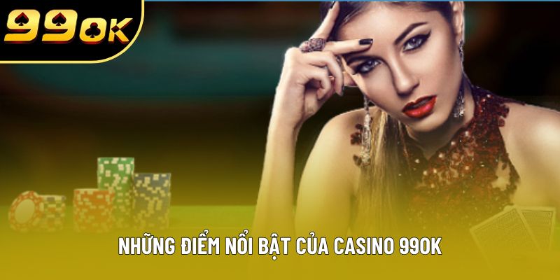 Những điểm nổi bật của Casino 99OK