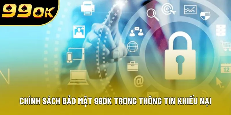 Chính sách bảo mật 99OK trong thông tin khiếu nại Chính sách bảo mật 99OK trong thông tin khiếu nại