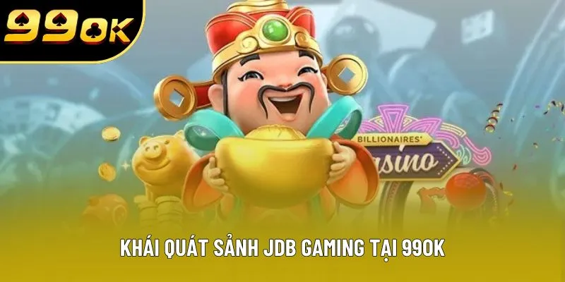 Khái quát sảnh JDB Gaming tại 99OK