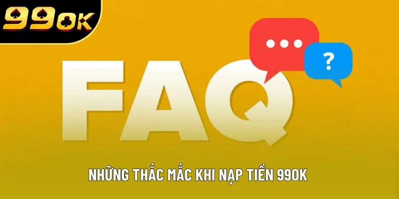 Những thắc mắc khi nạp tiền 99OK Những thắc mắc khi nạp tiền 99OK