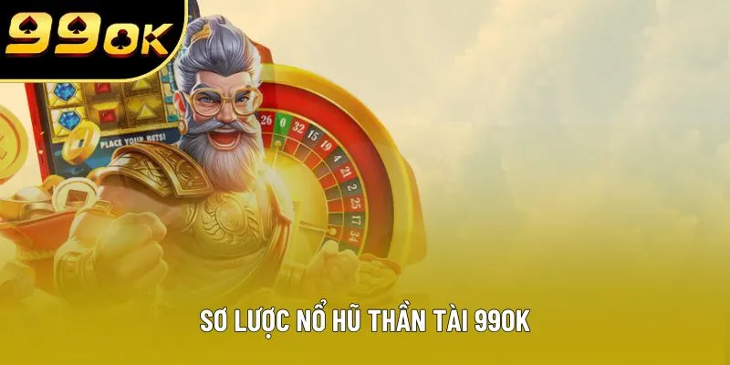 Sơ lược nổ hũ thần tài 99OK