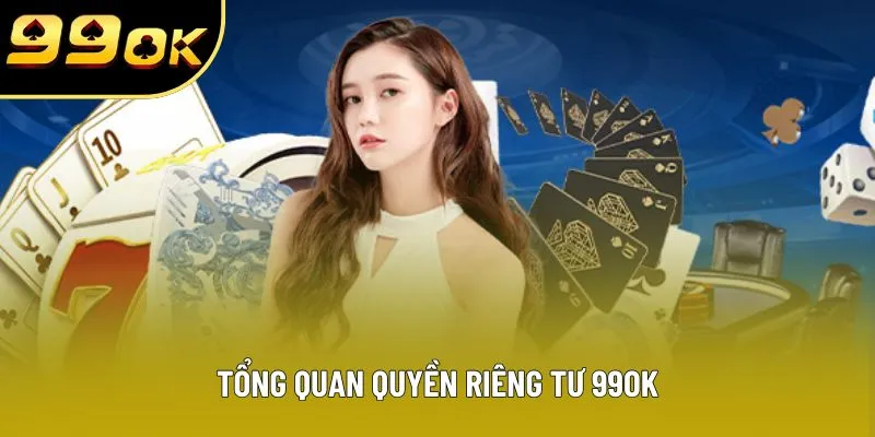 Tổng quan quyền riêng tư 99OK Tổng quan quyền riêng tư 99OK