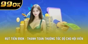 Rút Tiền 99Ok - Thanh Toán Thưởng Tốc Độ Cho Hội Viên