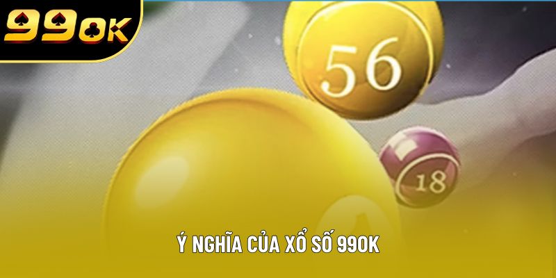Ý nghĩa của xổ số 99OK Ý nghĩa của xổ số 99OK